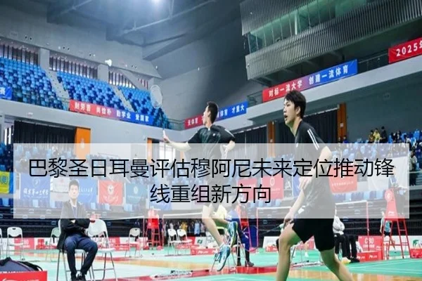 巴黎圣日耳曼评估穆阿尼未来定位推动锋线重组新方向